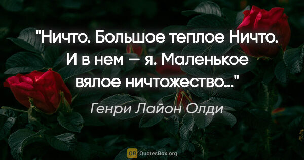 Генри Лайон Олди цитата: "Ничто.

Большое теплое Ничто. И в нем — я. Маленькое вялое..."