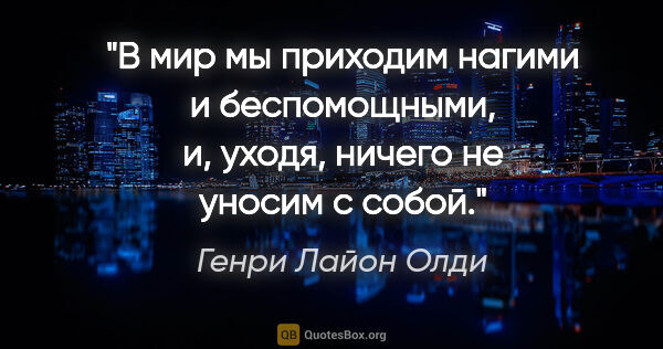 Генри Лайон Олди цитата: "В мир мы приходим нагими и беспомощными, и, уходя, ничего не..."