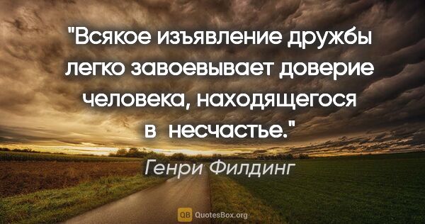 Генри Филдинг цитата: "Всякое изъявление дружбы легко завоевывает доверие человека,..."