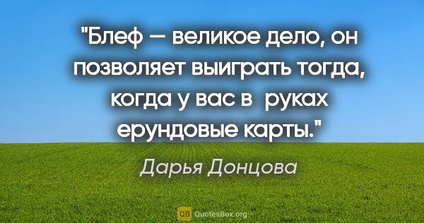 Дарья Донцова цитата: "Блеф — великое дело, он позволяет выиграть тогда, когда у вас..."