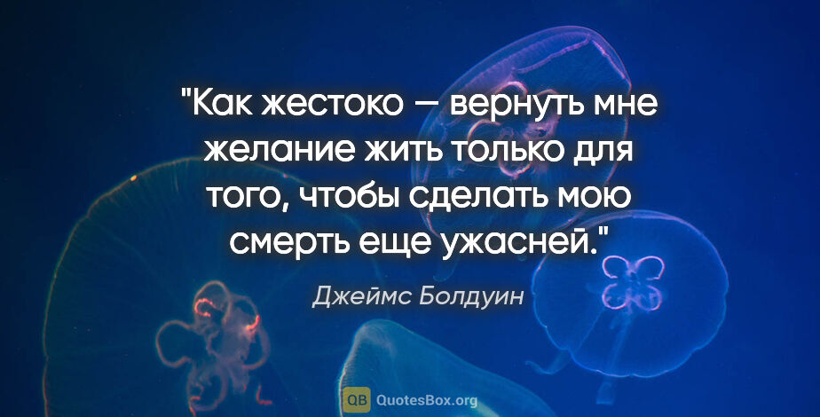 Джеймс Болдуин цитата: "Как жестоко — вернуть мне желание жить только для того, чтобы..."