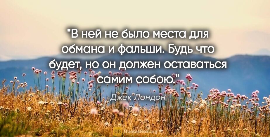 Джек Лондон цитата: "В ней не было места для обмана и фальши. Будь что будет, но..."