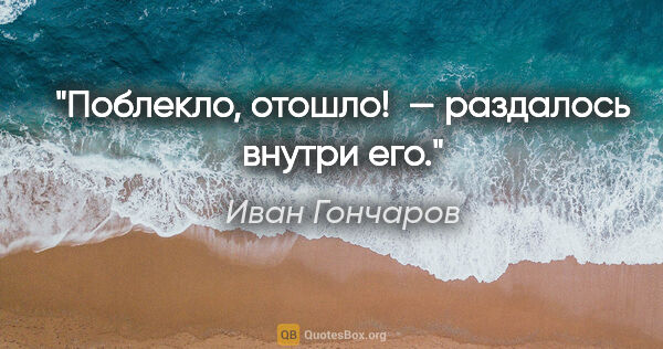 Иван Гончаров цитата: "«Поблекло, отошло! » — раздалось внутри его."