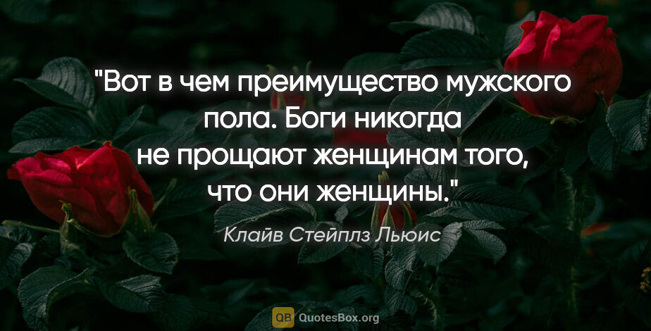 Клайв Стейплз Льюис цитата: "Вот в чем преимущество мужского пола. Боги никогда не прощают..."