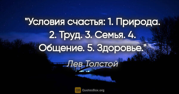 Лев Толстой цитата: "Условия счастья:

1. Природа.

2. Труд.

3. Семья.

4...."