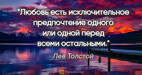 Лев Толстой цитата: "Любовь есть исключительное предпочтение одного или одной перед..."