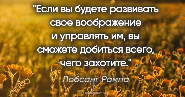 Лобсанг Рампа цитата: "Если вы будете развивать свое воображение и управлять им, вы..."