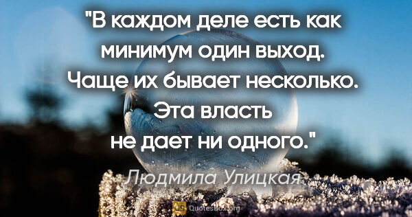 Людмила Улицкая цитата: "В каждом деле есть как минимум один выход. Чаще их бывает..."