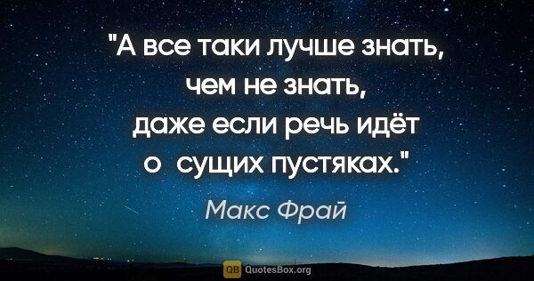 Макс Фрай цитата: "А все таки лучше знать, чем не знать, даже если речь идёт..."