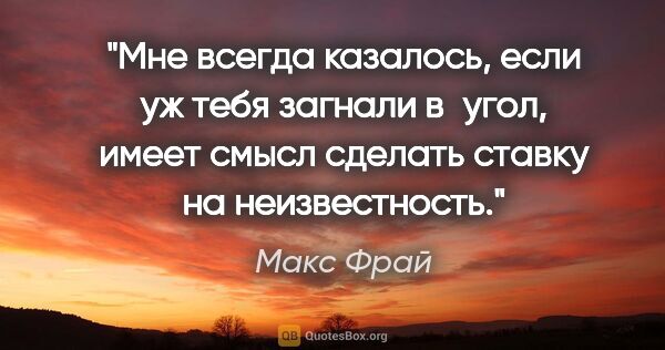 Макс Фрай цитата: "Мне всегда казалось, если уж тебя загнали в угол, имеет смысл..."