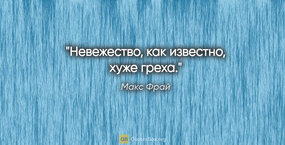 Макс Фрай цитата: "Невежество, как известно, хуже греха."