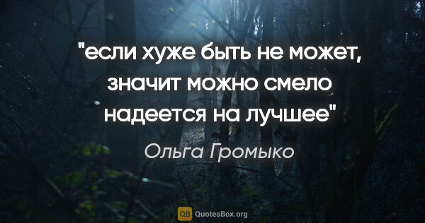 Ольга Громыко цитата: "если хуже быть не может, значит можно смело надеется на лучшее"