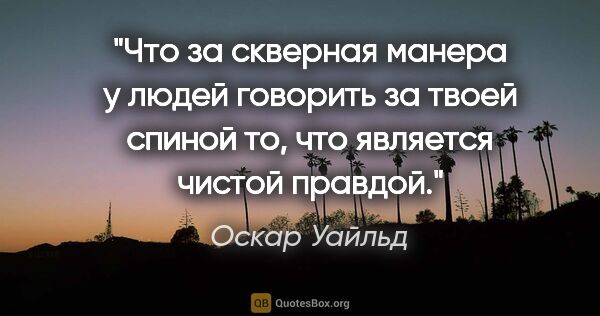 Оскар Уайльд цитата: "Что за скверная манера у людей говорить за твоей спиной то,..."