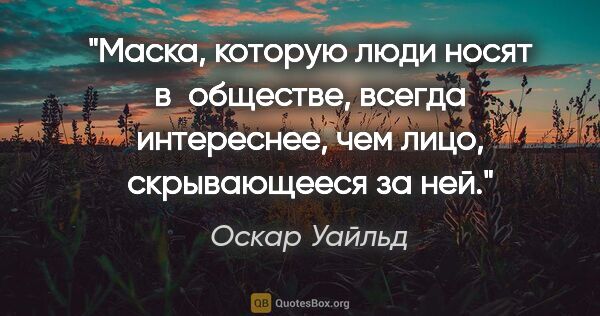 Оскар Уайльд цитата: "Маска, которую люди носят в обществе, всегда интереснее, чем..."