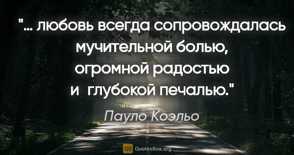 Пауло Коэльо цитата: "… любовь всегда сопровождалась мучительной болью, огромной..."