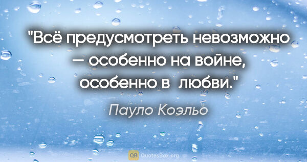 Пауло Коэльо цитата: "Всё предусмотреть невозможно — особенно на войне, особенно..."