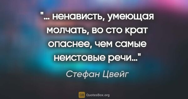 Стефан Цвейг цитата: "… ненависть, умеющая молчать, во сто крат опаснее, чем самые..."