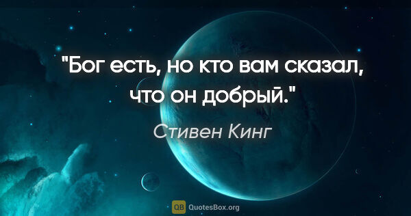 Стивен Кинг цитата: "Бог есть, но кто вам сказал, что он добрый."