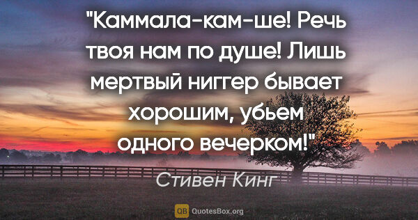 Стивен Кинг цитата: "Каммала-кам-ше! Речь твоя нам по душе! Лишь мертвый ниггер..."