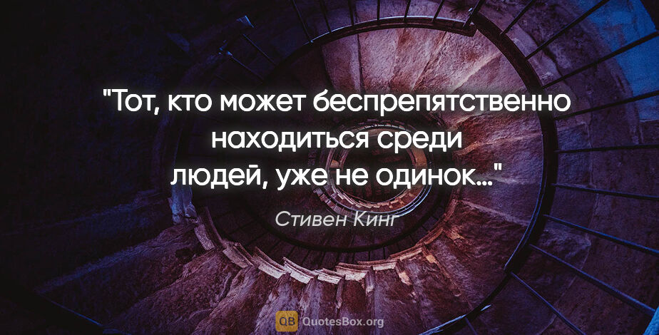 Стивен Кинг цитата: "Тот, кто может беспрепятственно находиться среди людей, уже не..."