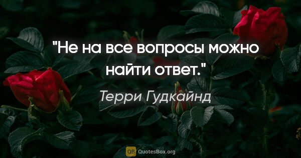 Терри Гудкайнд цитата: "Не на все вопросы можно найти ответ."