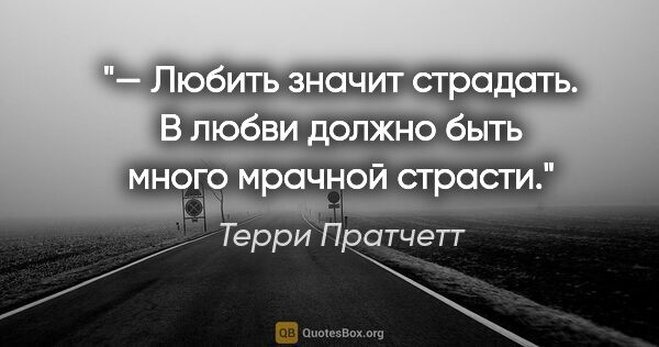 Терри Пратчетт цитата: "— Любить значит страдать. В любви должно быть много мрачной..."