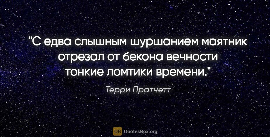 Терри Пратчетт цитата: "С едва слышным шуршанием маятник отрезал от бекона вечности..."