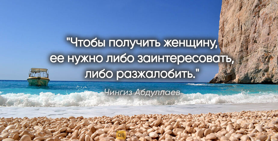 Чингиз Абдуллаев цитата: "Чтобы получить женщину, ее нужно либо зaинтересовaть, либо..."