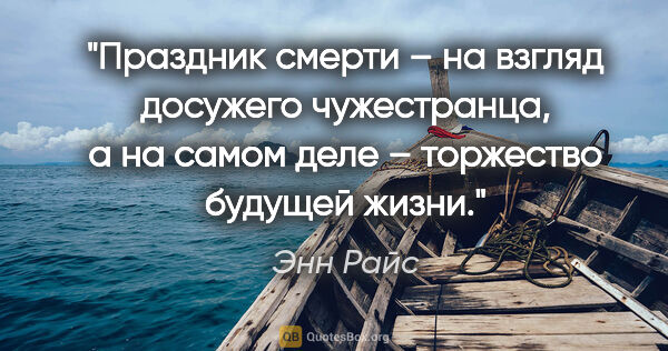 Энн Райс цитата: "Праздник смерти – на взгляд досужего чужестранца, а на самом..."