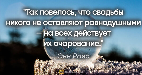 Энн Райс цитата: "Так повелось, что свадьбы никого не оставляют равнодушными —..."