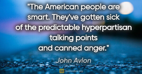 John Avlon quote: "The American people are smart. They've gotten sick of the..."