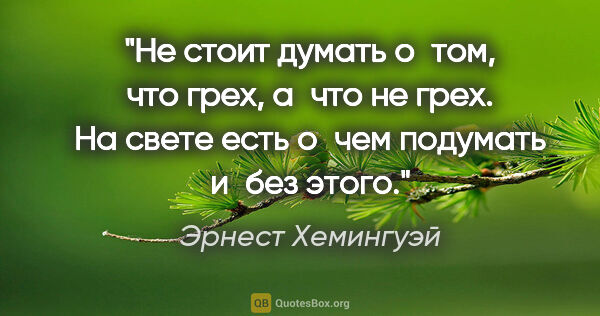 Эрнест Хемингуэй цитата: "Не стоит думать о том, что грех, а что не грех. На свете есть..."