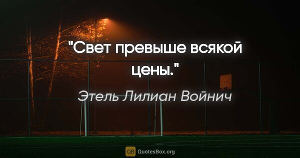 Этель Лилиан Войнич цитата: "Свет превыше всякой цены."