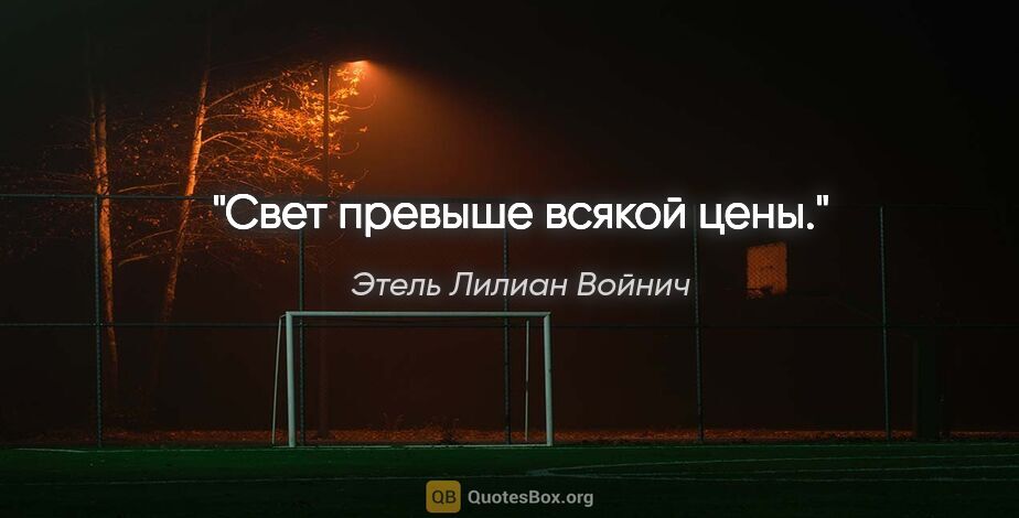 Этель Лилиан Войнич цитата: "Свет превыше всякой цены."