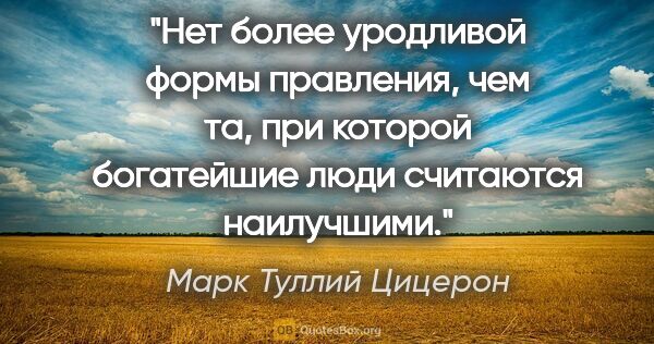 Марк Туллий Цицерон цитата: "Нет более уродливой формы правления, чем та, при которой..."