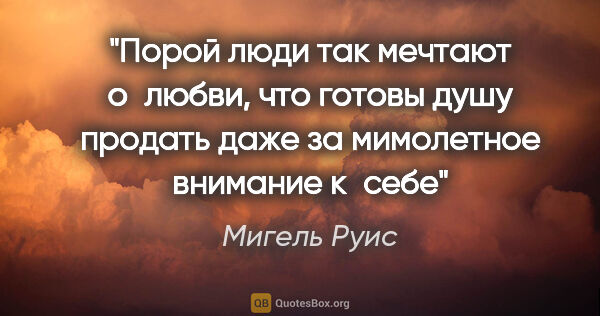 Мигель Руис цитата: "Порой люди так мечтают о любви, что готовы душу продать даже..."