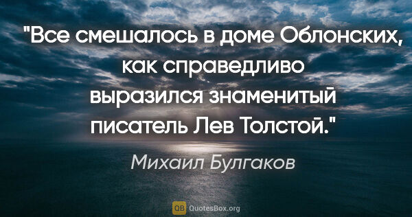 Михаил Булгаков цитата: "Все смешалось в доме Облонских, как справедливо выразился..."