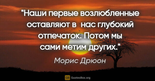 Морис Дрюон цитата: "Наши первые возлюбленные оставляют в нас глубокий отпечаток...."