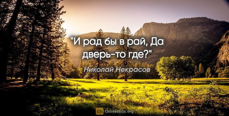 Николай Некрасов цитата: "И рад бы в рай,

Да дверь-то где?"
