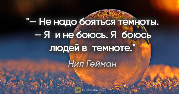 Нил Гейман цитата: "— Не надо бояться темноты.

— Я и не боюсь. Я боюсь людей..."