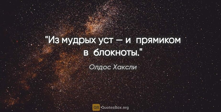 Олдос Хаксли цитата: "Из мудрых уст — и прямиком в блокноты."