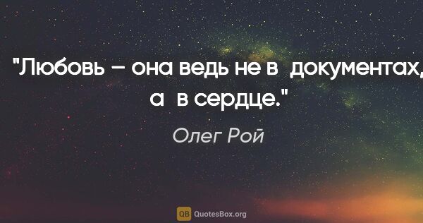Олег Рой цитата: "Любовь – она ведь не в документах, а в сердце."