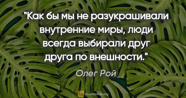 Олег Рой цитата: "Как бы мы не разукрашивали внутренние миры, люди всегда..."