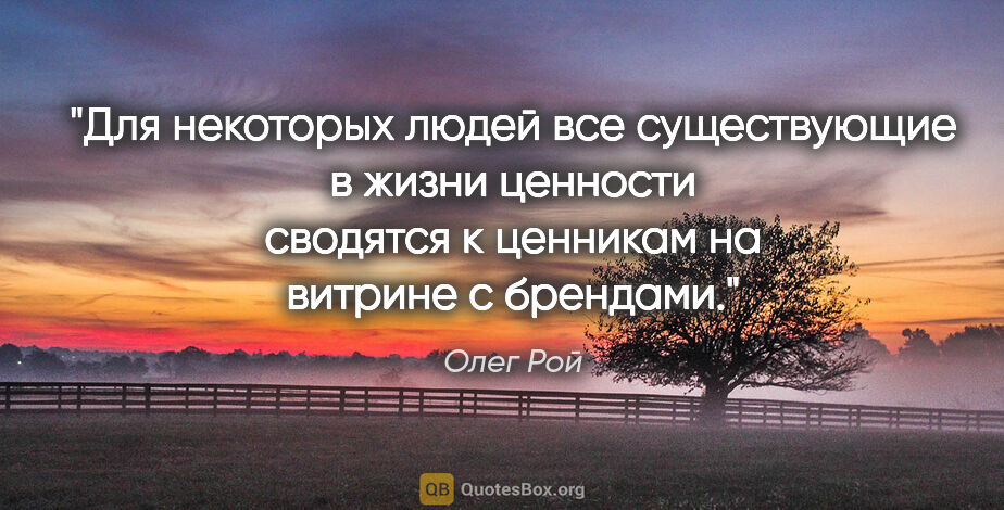 Олег Рой цитата: "Для некоторых людей все существующие в жизни ценности сводятся..."