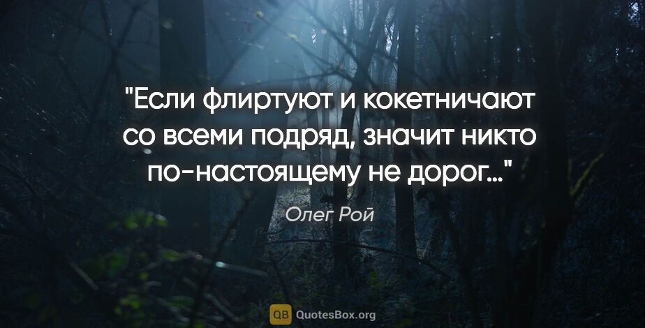 Олег Рой цитата: "Если флиртуют и кокетничают со всеми подряд, значит никто..."