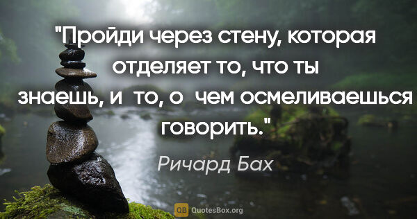 Ричард Бах цитата: "Пройди через стену, которая отделяет то, что ты знаешь, и то,..."