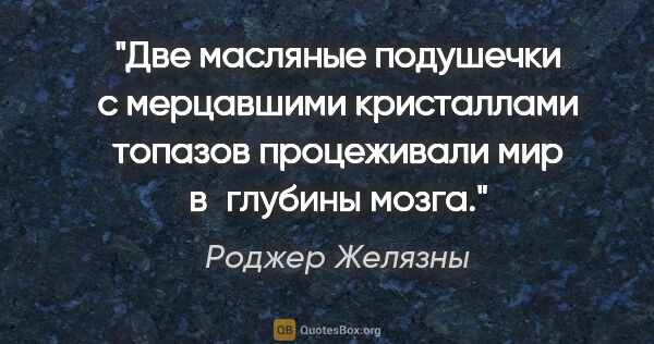 Роджер Желязны цитата: "Две масляные подушечки с мерцавшими кристаллами топазов..."