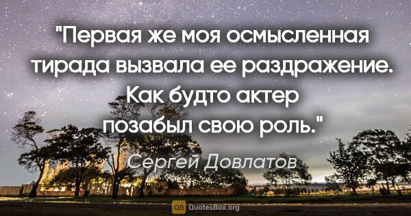 Сергей Довлатов цитата: "Первая же моя осмысленная тирада вызвала ее раздражение. Как..."