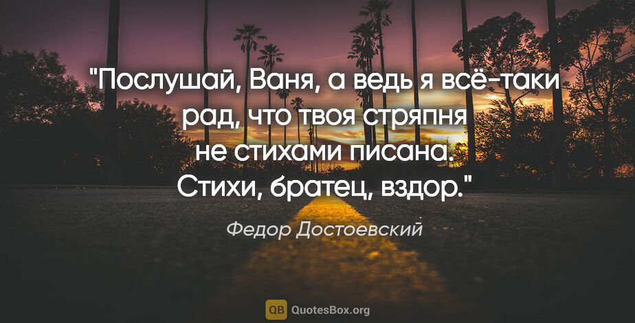 Федор Достоевский цитата: "Послушай, Ваня, а ведь я всё-таки рад, что твоя стряпня не..."