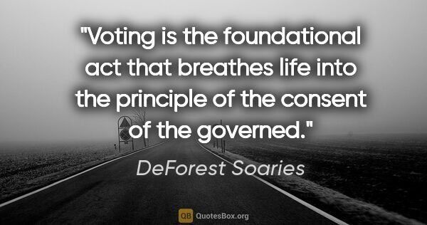 DeForest Soaries quote: "Voting is the foundational act that breathes life into the..."